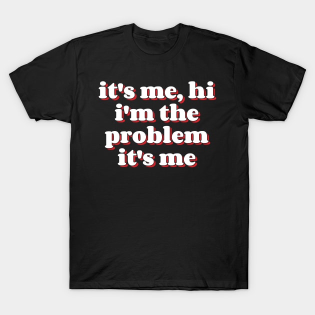 It's Me Hi I'm the Problem It's Me v10 T-Shirt by Emma